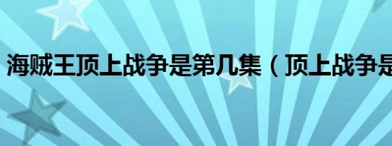 海贼王顶上战争是第几集（顶上战争是什么）