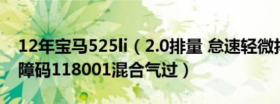 12年宝马525li（2.0排量 怠速轻微抖动报故障码118001混合气过）