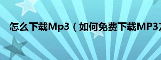 怎么下载Mp3（如何免费下载MP3方法）