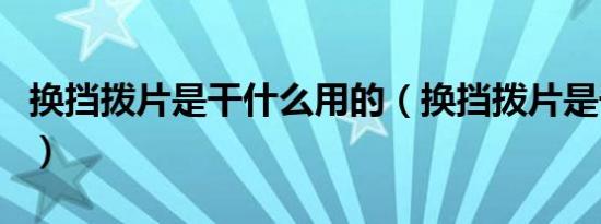 换挡拨片是干什么用的（换挡拨片是干什么的）