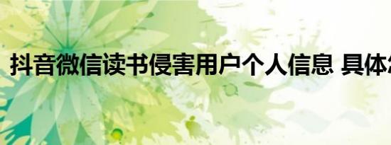 抖音微信读书侵害用户个人信息 具体怎样的