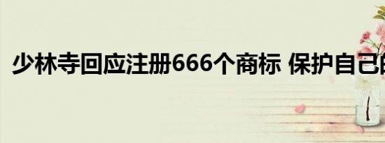 少林寺回应注册666个商标 保护自己的品牌