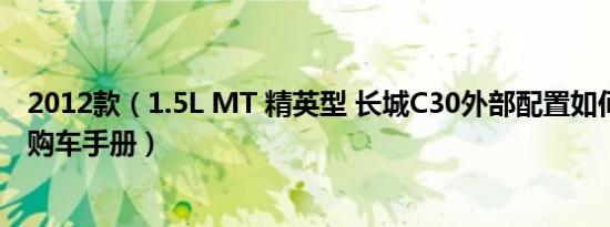 2012款（1.5L MT 精英型 长城C30外部配置如何 长城C30购车手册）