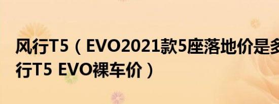 风行T5（EVO2021款5座落地价是多少钱 风行T5 EVO裸车价）