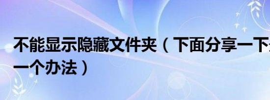 不能显示隐藏文件夹（下面分享一下最常用的一个办法）