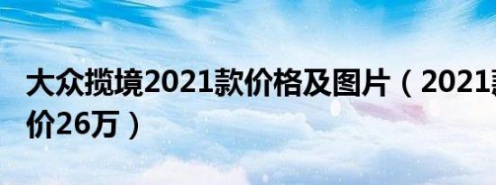 大众揽境2021款价格及图片（2021款揽境售价26万）