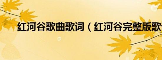 红河谷歌曲歌词（红河谷完整版歌词）