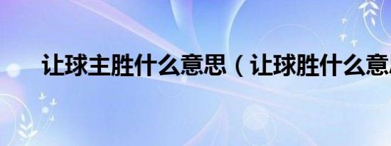 让球主胜什么意思（让球胜什么意思）