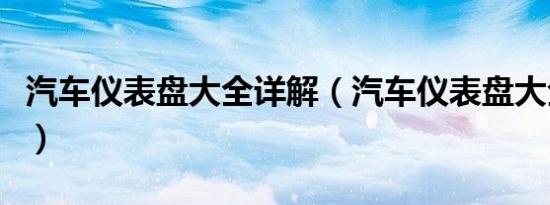 汽车仪表盘大全详解（汽车仪表盘大全及车型）