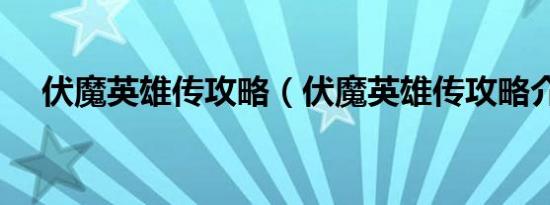 伏魔英雄传攻略（伏魔英雄传攻略介绍）
