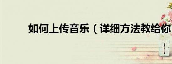 如何上传音乐（详细方法教给你）
