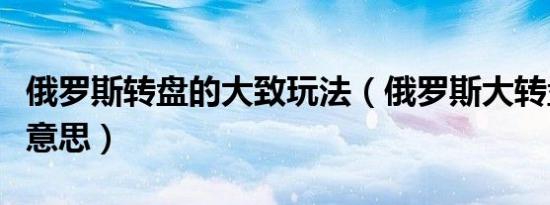 俄罗斯转盘的大致玩法（俄罗斯大转盘是什么意思）