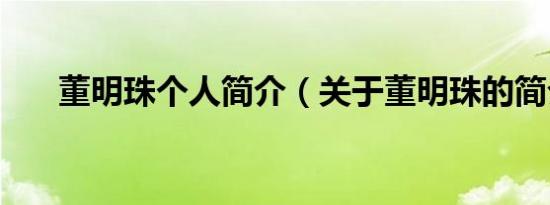 董明珠个人简介（关于董明珠的简介）