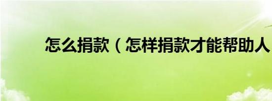 怎么捐款（怎样捐款才能帮助人）