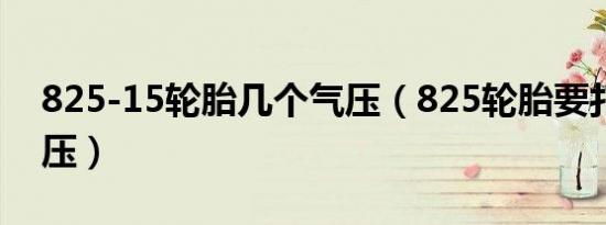 825-15轮胎几个气压（825轮胎要打几个气压）