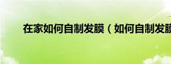 在家如何自制发膜（如何自制发膜）