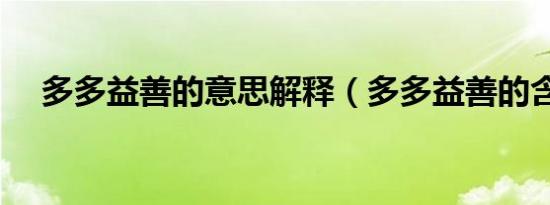 多多益善的意思解释（多多益善的含义）