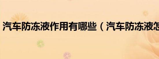 汽车防冻液作用有哪些（汽车防冻液怎么换）