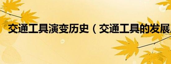 交通工具演变历史（交通工具的发展历史）