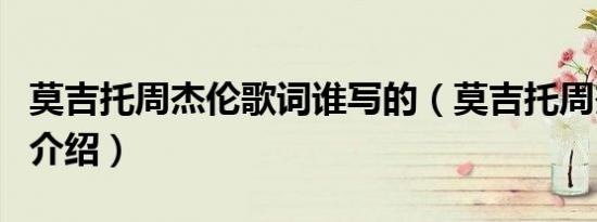 莫吉托周杰伦歌词谁写的（莫吉托周杰伦歌词介绍）