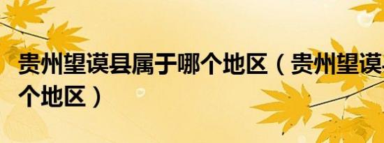 贵州望谟县属于哪个地区（贵州望谟县属于哪个地区）
