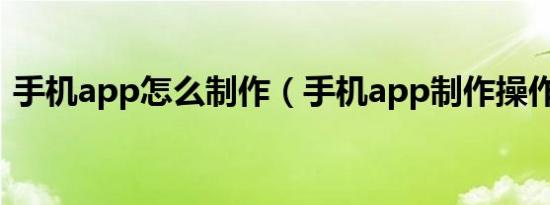 手机app怎么制作（手机app制作操作步骤）