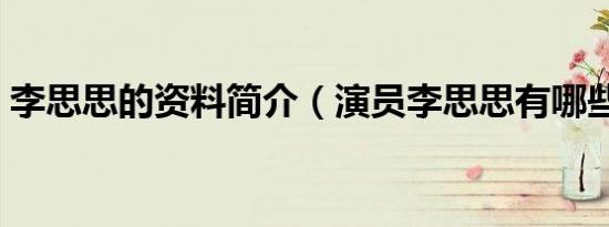 李思思的资料简介（演员李思思有哪些作品）