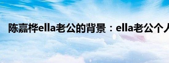 陈嘉桦ella老公的背景：ella老公个人资料