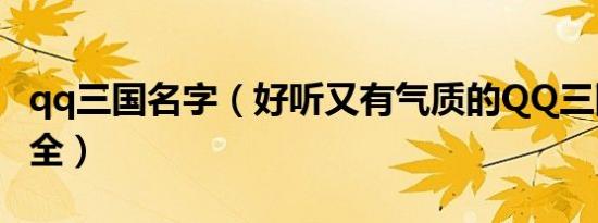 qq三国名字（好听又有气质的QQ三国名字大全）