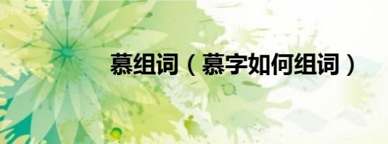 慕组词（慕字如何组词）