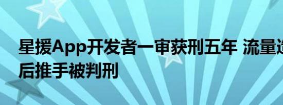 星援App开发者一审获刑五年 流量造假的幕后推手被判刑