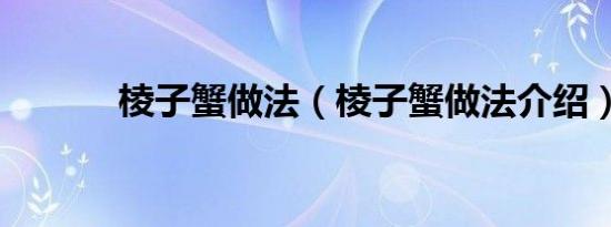 棱子蟹做法（棱子蟹做法介绍）