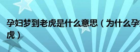孕妇梦到老虎是什么意思（为什么孕妇梦到老虎）