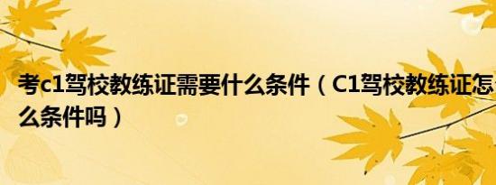 考c1驾校教练证需要什么条件（C1驾校教练证怎么考需要什么条件吗）