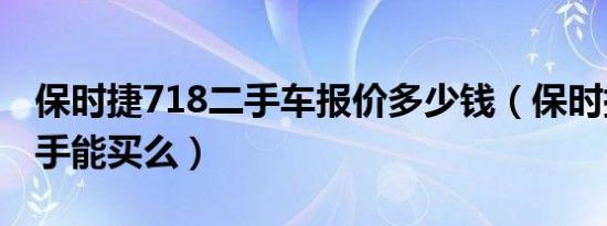 保时捷718二手车报价多少钱（保时捷718二手能买么）