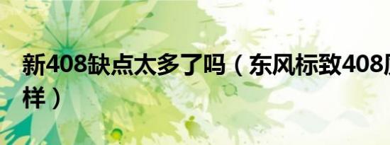新408缺点太多了吗（东风标致408质量怎么样）
