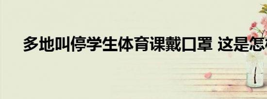 多地叫停学生体育课戴口罩 这是怎样的