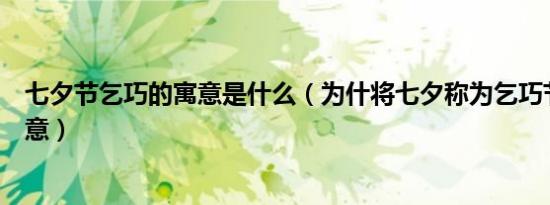 七夕节乞巧的寓意是什么（为什将七夕称为乞巧节有什么寓意）