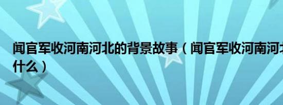 闻官军收河南河北的背景故事（闻官军收河南河北的背景是什么）