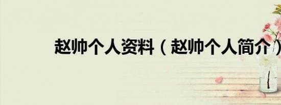 赵帅个人资料（赵帅个人简介）