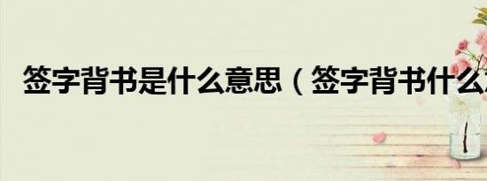 签字背书是什么意思（签字背书什么意思）