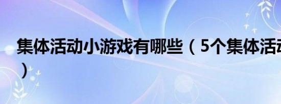 集体活动小游戏有哪些（5个集体活动小游戏）