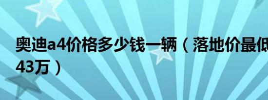 奥迪a4价格多少钱一辆（落地价最低仅为34.43万）