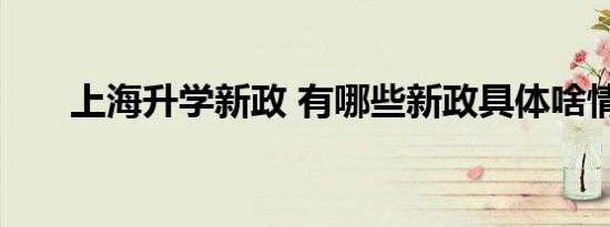 上海升学新政 有哪些新政具体啥情况