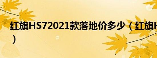 红旗HS72021款落地价多少（红旗HS7报价）