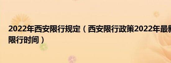 2022年西安限行规定（西安限行政策2022年最新西安车辆限行时间）