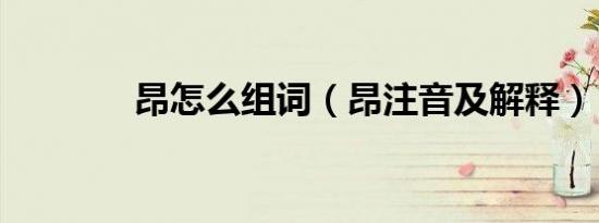 昂怎么组词（昂注音及解释）