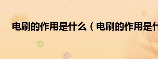 电刷的作用是什么（电刷的作用是什么）