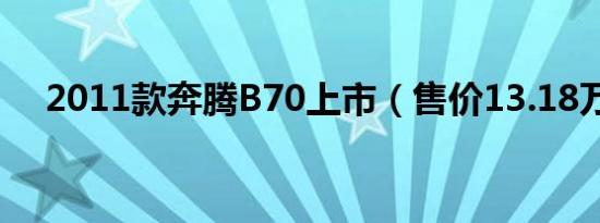2011款奔腾B70上市（售价13.18万起）