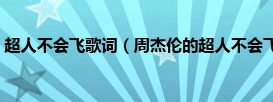 超人不会飞歌词（周杰伦的超人不会飞歌词）